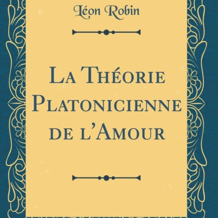 La Thorie Platonicienne de lAmour Classic Reprint