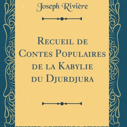 Recueil de Contes Populaires de la Kabylie du Djurdjura Classic Reprint