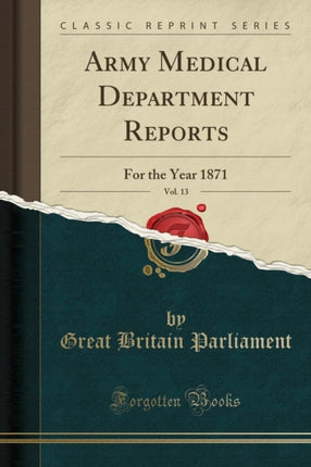 Army Medical Department Reports Vol. 13 For the Year 1871 Classic Reprint