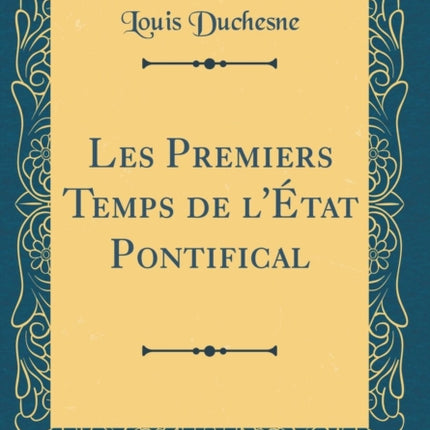 Les Premiers Temps de lÉtat Pontifical Classic Reprint