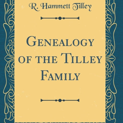 Genealogy of the Tilley Family Classic Reprint