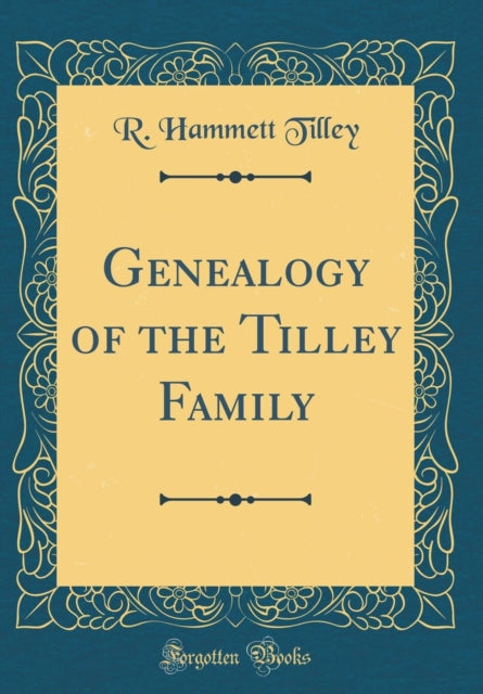 Genealogy of the Tilley Family Classic Reprint