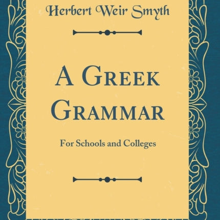 A Greek Grammar For Schools and Colleges Classic Reprint