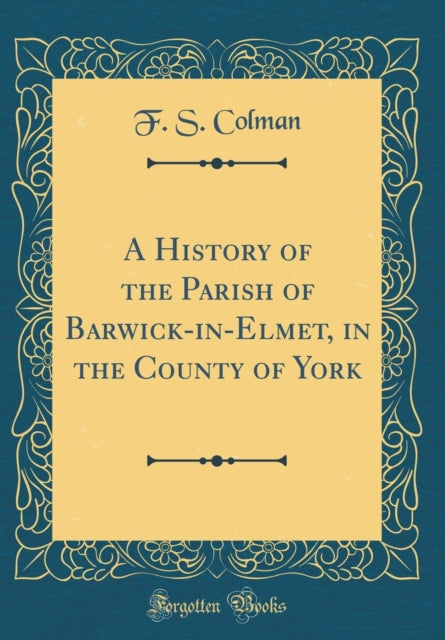 A History of the Parish of BarwickinElmet in the County of York Classic Reprint