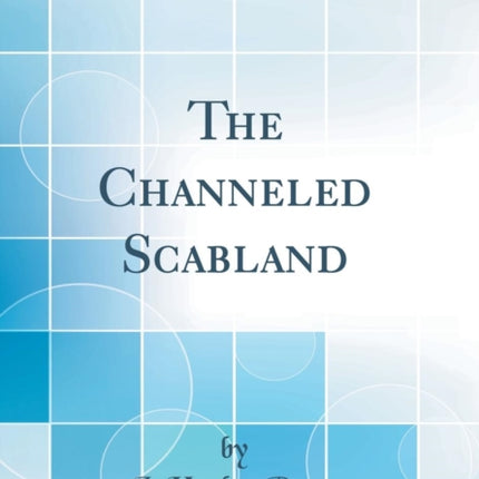 The Channeled Scabland Classic Reprint