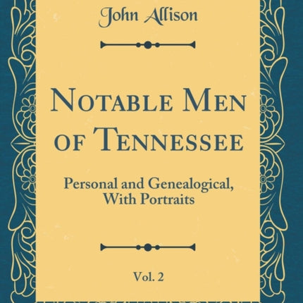 Notable Men of Tennessee Vol. 2 Personal and Genealogical With Portraits Classic Reprint