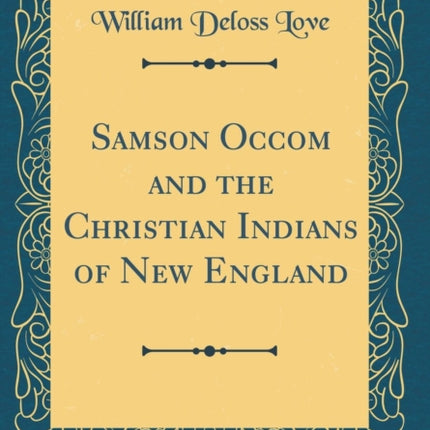 Samson Occom and the Christian Indians of New England Classic Reprint
