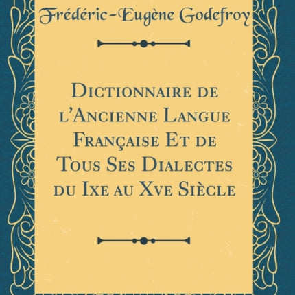 Dictionnaire de lAncienne Langue Française Et de Tous Ses Dialectes du Ixe au Xve Siècle Classic Reprint