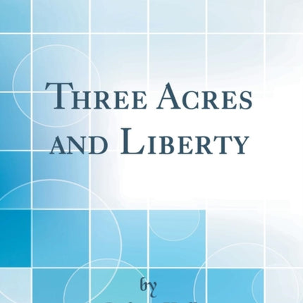 Three Acres and Liberty Classic Reprint