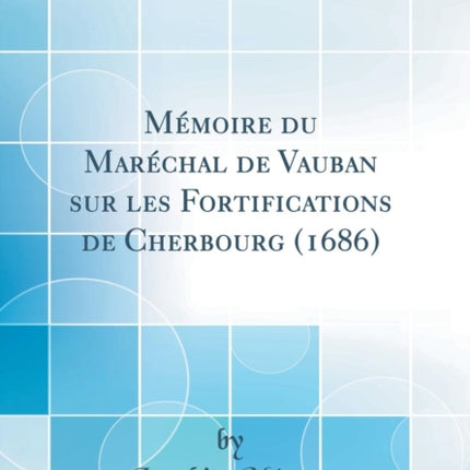 Mémoire du Maréchal de Vauban sur les Fortifications de Cherbourg 1686 Classic Reprint