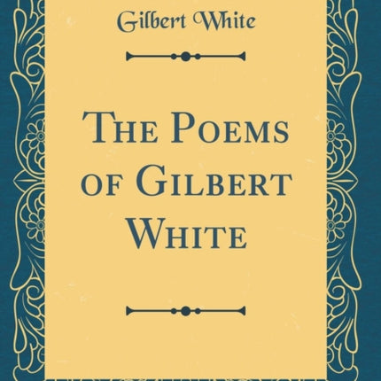 The Poems of Gilbert White Classic Reprint