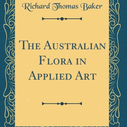 The Australian Flora in Applied Art Classic Reprint