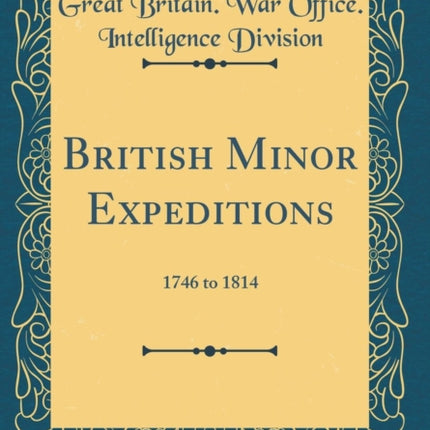 British Minor Expeditions 1746 to 1814 Classic Reprint