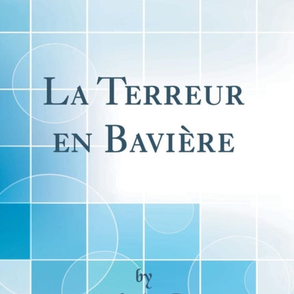 La Terreur en Bavière Classic Reprint