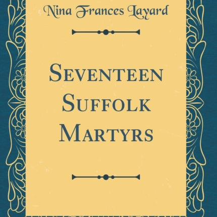 Seventeen Suffolk Martyrs Classic Reprint