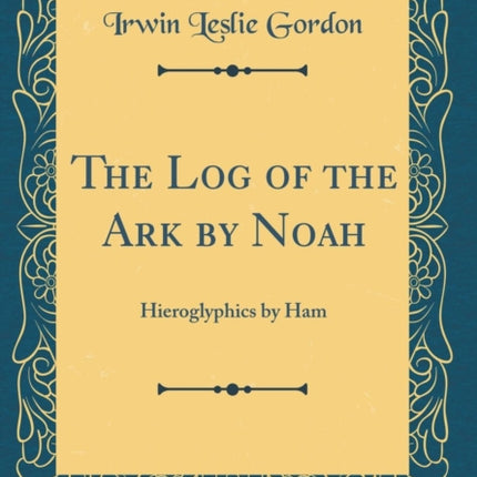The Log of the Ark by Noah Hieroglyphics by Ham Classic Reprint