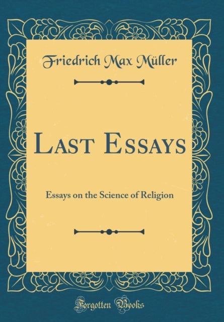 Last Essays: Essays on the Science of Religion (Classic Reprint)