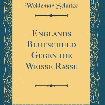 Englands Blutschuld Gegen die Weiße Rasse Classic Reprint