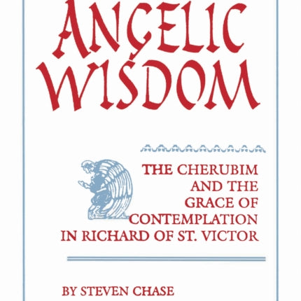 Angelic Wisdom  The Cherubim and the Grace of Contemplation in Richard of St. Victor