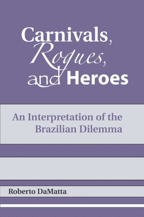 Carnivals, Rogues, and Heroes: An Interpretation of the Brazilian Dilemma