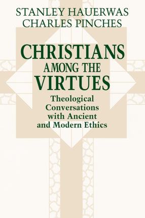 Christians among the Virtues: Theological Conversations with Ancient and Modern Ethics