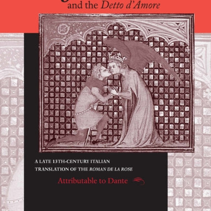 Fiore and the Detto d’Amore, The: A Late-Thirteenth-Century Italian Translation of the Roman de la Rose Attributable to Dante Alighieri