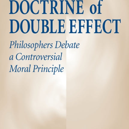 Doctrine of Double Effect, The: Philosophers Debate a Controversial Moral Principle