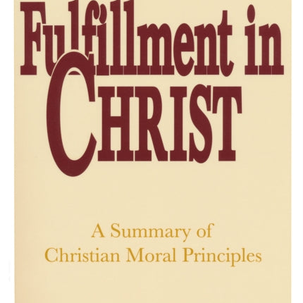 Fulfillment in Christ: A Summary of Christian Moral Principles