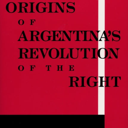Origins of Argentinas Revolution of the Right