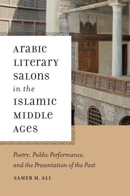 Arabic Literary Salons in the Islamic Middle Ages: Poetry, Public Performance, and the Presentation of the Past