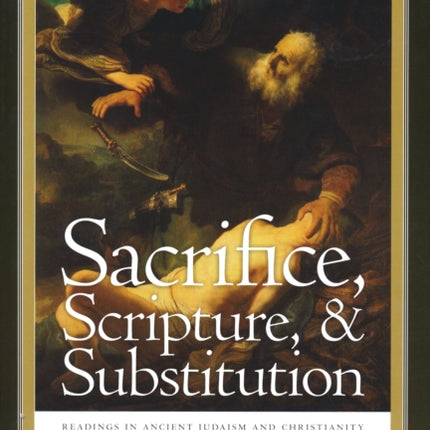 Sacrifice, Scripture, and Substitution: Readings in Ancient Judaism and Christianity