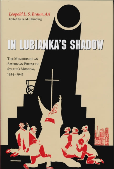 In Lubianka’s Shadow: The Memoirs of an American Priest in Stalin's Moscow, 1934-1945