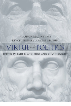 Virtue and Politics: Alasdair MacIntyre's Revolutionary Aristotelianism