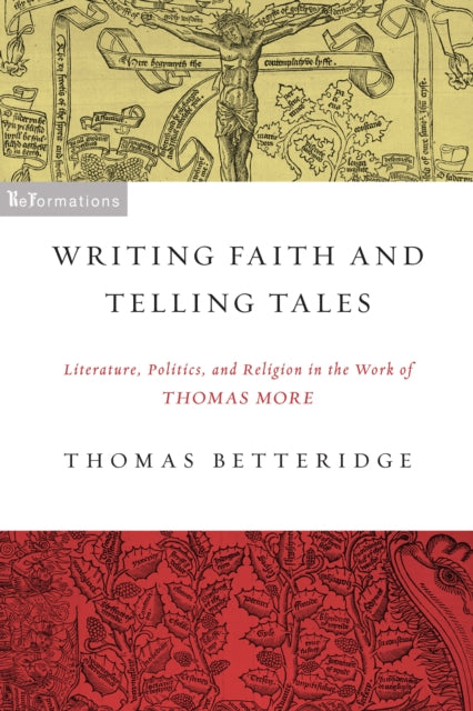 Writing Faith and Telling Tales: Literature, Politics, and Religion in the Work of Thomas More