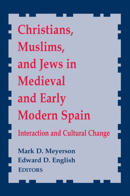 Christians, Muslims, and Jews in Medieval and Early Modern Spain: Interaction and Cultural Change