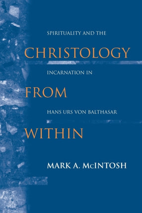 Christology from Within: Spirituality and the Incarnation in Hans Urs von Balthasar