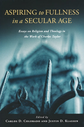 Aspiring to Fullness in a Secular Age: Essays on Religion and Theology in the Work of Charles Taylor