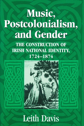 Music, Postcolonialism, and Gender: The Construction of Irish National Identity, 1724–1874