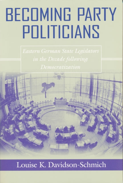 Becoming Party Politicians: East German State Legislators in the Decade following Democratization