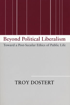 Beyond Political Liberalism: Toward a Post-Secular Ethics of Public Life