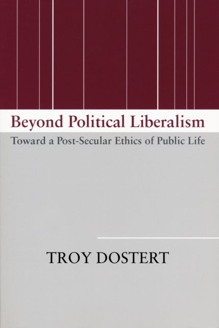 Beyond Political Liberalism: Toward a Post-Secular Ethics of Public Life