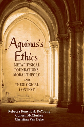 Aquinas's Ethics: Metaphysical Foundations, Moral Theory, and Theological Context