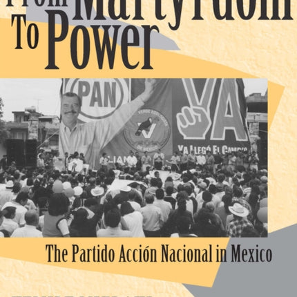 From Martyrdom to Power: The Partido Acción Nacional in Mexico