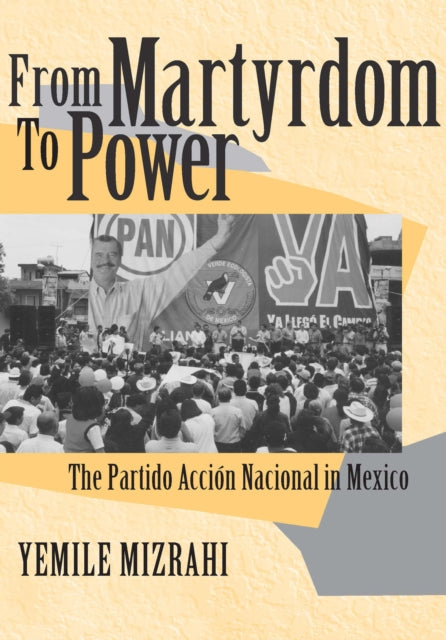 From Martyrdom to Power: The Partido Acción Nacional in Mexico