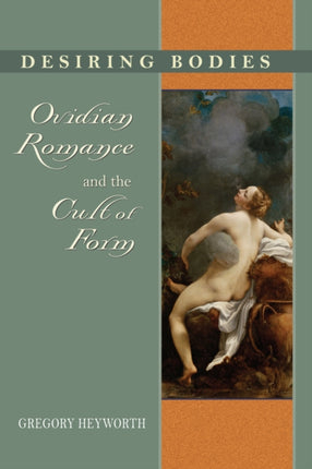 Desiring Bodies: Ovidian Romance and the Cult of Form