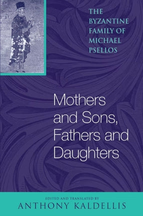 Mothers and Sons, Fathers and Daughters: The Byzantine Family of Michael Psellos