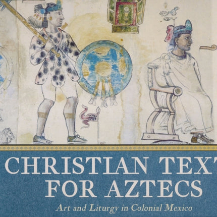 Christian Texts for Aztecs  Art and Liturgy In