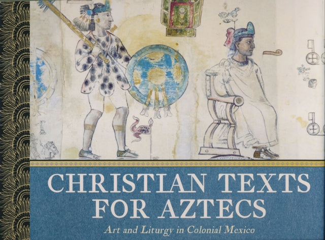 Christian Texts for Aztecs  Art and Liturgy In