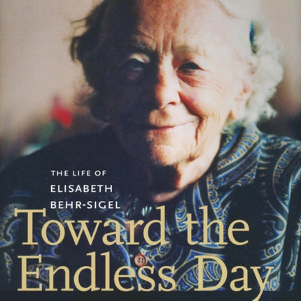 Toward the Endless Day: The Life of Elisabeth Behr-Sigel