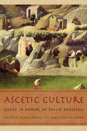 Ascetic Culture: Essays in Honor of Philip Rousseau